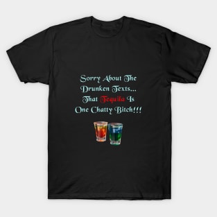 Sorry About The Drunken Texts, That Tequila Is One Chatty Bitch T-Shirt